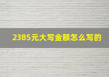 2385元大写金额怎么写的