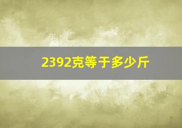 2392克等于多少斤