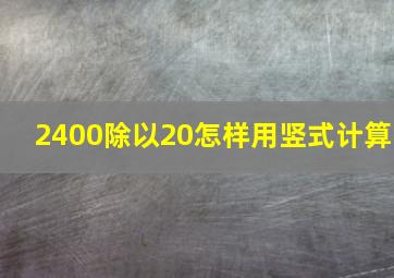 2400除以20怎样用竖式计算