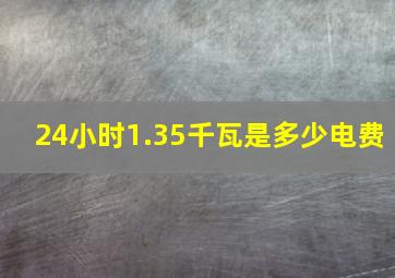 24小时1.35千瓦是多少电费