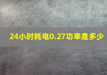 24小时耗电0.27功率是多少