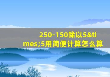 250-150除以5×5用简便计算怎么算