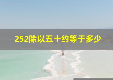 252除以五十约等于多少