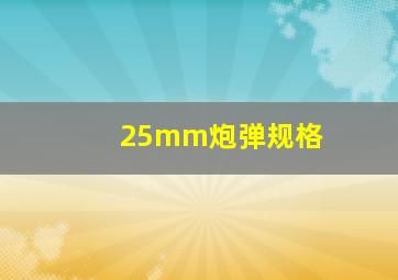 25mm炮弹规格