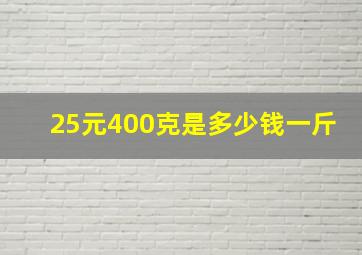 25元400克是多少钱一斤