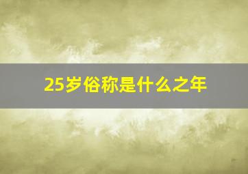 25岁俗称是什么之年