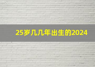 25岁几几年出生的2024