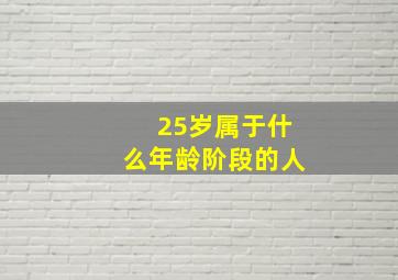 25岁属于什么年龄阶段的人