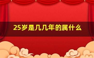 25岁是几几年的属什么