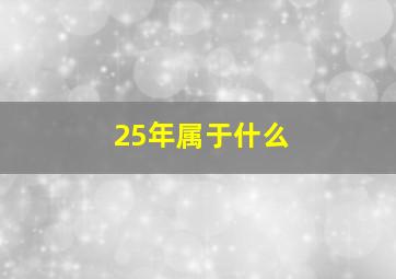 25年属于什么