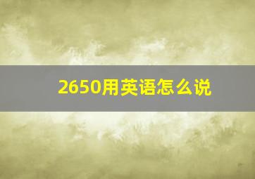 2650用英语怎么说