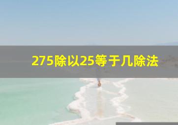 275除以25等于几除法