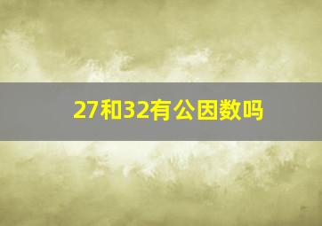 27和32有公因数吗