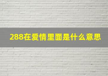 288在爱情里面是什么意思