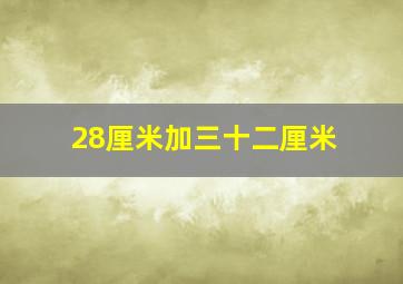 28厘米加三十二厘米