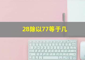 28除以77等于几