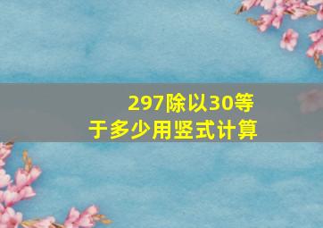 297除以30等于多少用竖式计算