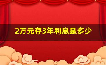 2万元存3年利息是多少