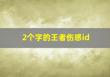 2个字的王者伤感id