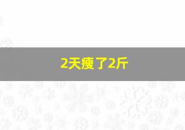 2天瘦了2斤