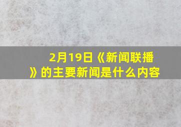 2月19日《新闻联播》的主要新闻是什么内容