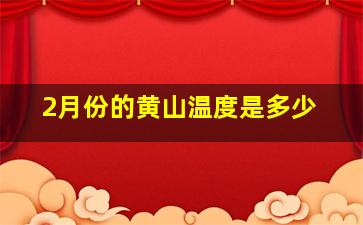 2月份的黄山温度是多少