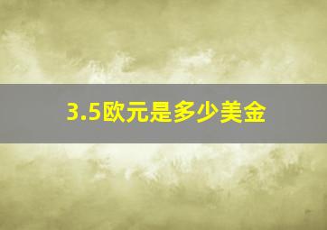 3.5欧元是多少美金