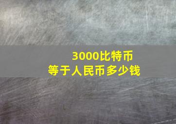 3000比特币等于人民币多少钱