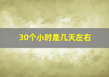 30个小时是几天左右