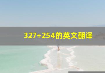 327+254的英文翻译