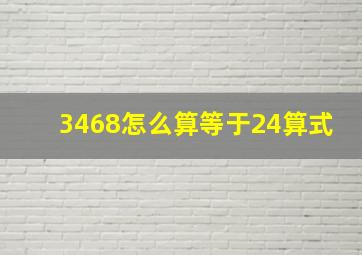 3468怎么算等于24算式