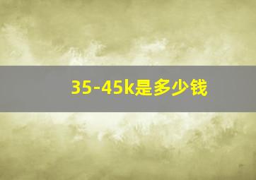 35-45k是多少钱