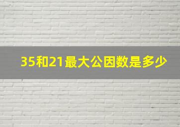 35和21最大公因数是多少