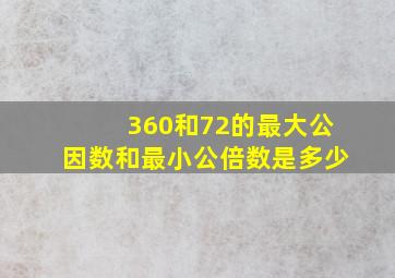 360和72的最大公因数和最小公倍数是多少