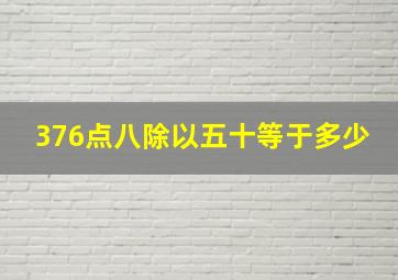 376点八除以五十等于多少