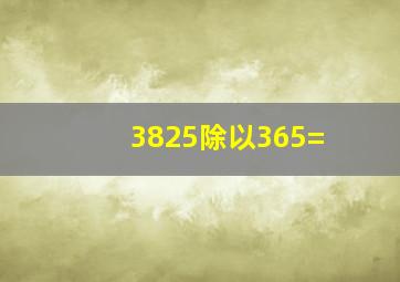 3825除以365=