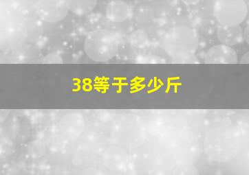 38等于多少斤