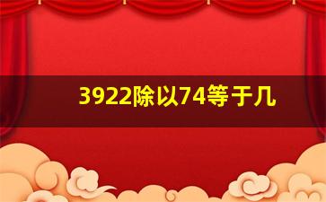 3922除以74等于几