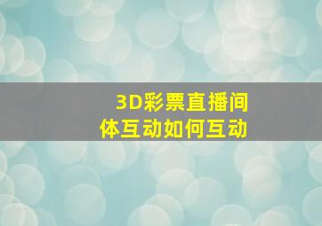 3D彩票直播间体互动如何互动