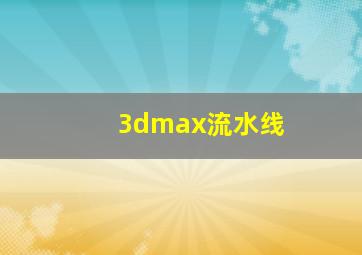 3dmax流水线