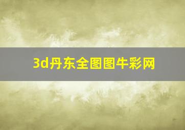 3d丹东全图图牛彩网