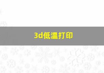 3d低温打印