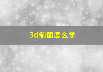 3d制图怎么学