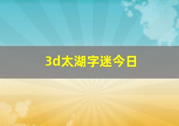 3d太湖字迷今日