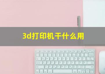 3d打印机干什么用