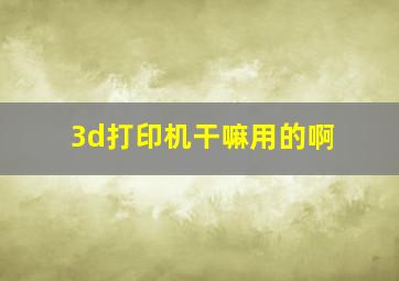 3d打印机干嘛用的啊