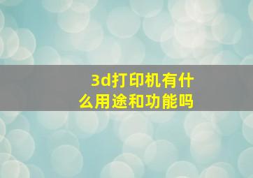 3d打印机有什么用途和功能吗