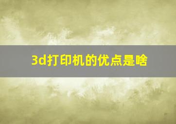 3d打印机的优点是啥