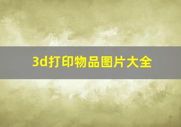 3d打印物品图片大全