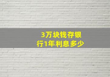 3万块钱存银行1年利息多少